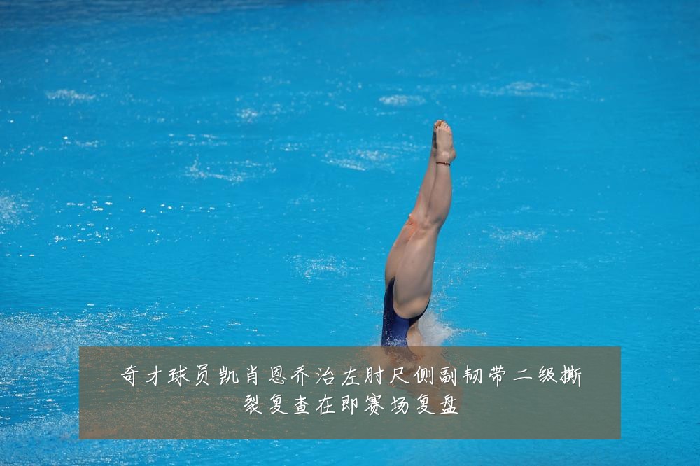 奇才球员凯肖恩乔治左肘尺侧副韧带二级撕裂复查在即赛场复盘