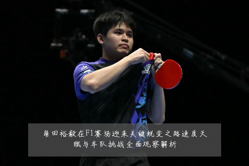 角田裕毅在F1赛场迎来关键蜕变之路速度天赋与车队挑战全面观察解析